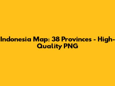 Indonesia Map: 38 Provinces - High-Quality PNG