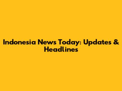Indonesia News Today: Updates & Headlines