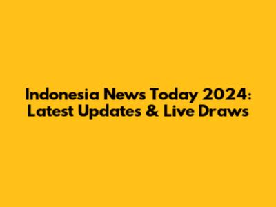 Indonesia News Today 2024: Latest Updates & Live Draws