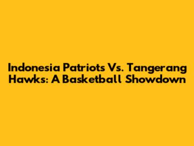 Indonesia Patriots Vs. Tangerang Hawks: A Basketball Showdown