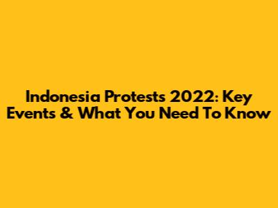 Indonesia Protests 2022: Key Events & What You Need To Know