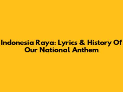 Indonesia Raya: Lyrics & History Of Our National Anthem
