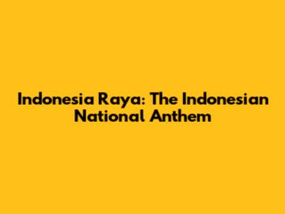Indonesia Raya: The Indonesian National Anthem