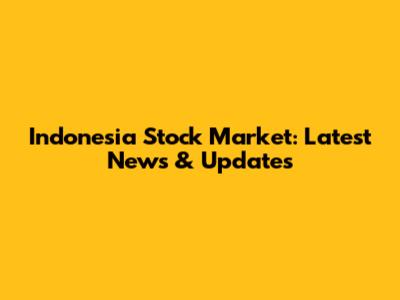 Indonesia Stock Market: Latest News & Updates
