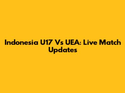 Indonesia U17 Vs UEA: Live Match Updates
