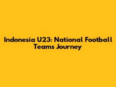 Indonesia U23: National Football Team's Journey