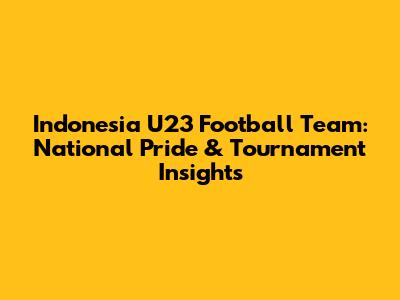 Indonesia U23 Football Team: National Pride & Tournament Insights