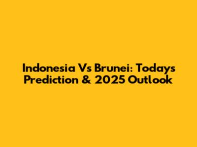 Indonesia Vs Brunei: Today's Prediction & 2025 Outlook