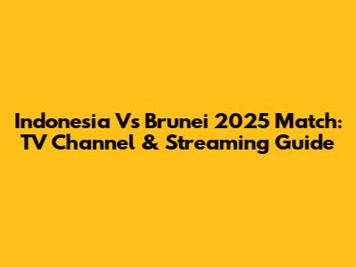 Indonesia Vs Brunei 2025 Match: TV Channel & Streaming Guide