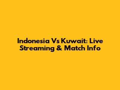 Indonesia Vs Kuwait: Live Streaming & Match Info