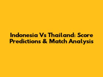 Indonesia Vs Thailand: Score Predictions & Match Analysis