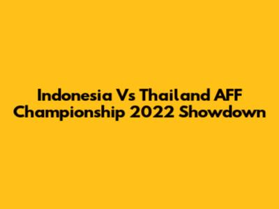 Indonesia Vs Thailand AFF Championship 2022 Showdown