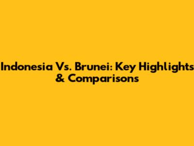 Indonesia Vs. Brunei: Key Highlights & Comparisons