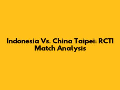 Indonesia Vs. China Taipei: RCTI Match Analysis