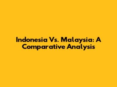 Indonesia Vs. Malaysia: A Comparative Analysis