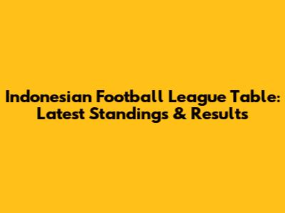 Indonesian Football League Table: Latest Standings & Results