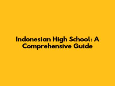 Indonesian High School: A Comprehensive Guide