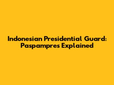 Indonesian Presidential Guard: Paspampres Explained