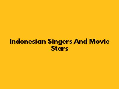 Indonesian Singers And Movie Stars