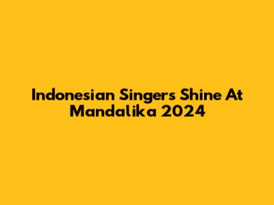 Indonesian Singers Shine At Mandalika 2024