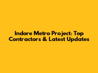 Indore Metro Project: Top Contractors & Latest Updates
