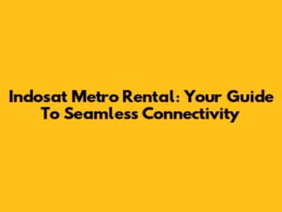 Indosat Metro Rental: Your Guide To Seamless Connectivity