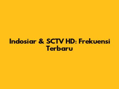 Indosiar & SCTV HD: Frekuensi Terbaru