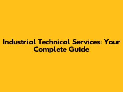 Industrial Technical Services: Your Complete Guide