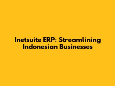 Inetsuite ERP: Streamlining Indonesian Businesses