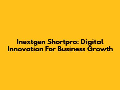 Inextgen Shortpro: Digital Innovation For Business Growth