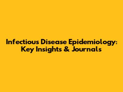 Infectious Disease Epidemiology: Key Insights & Journals