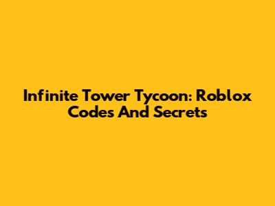 Infinite Tower Tycoon: Roblox Codes And Secrets