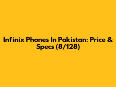 Infinix Phones In Pakistan: Price & Specs (8/128)