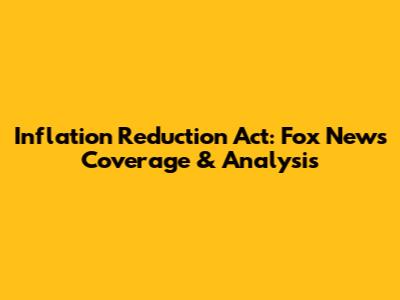 Inflation Reduction Act: Fox News Coverage & Analysis
