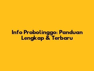 Info Probolinggo: Panduan Lengkap & Terbaru