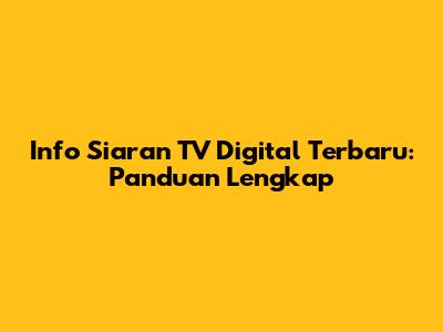 Info Siaran TV Digital Terbaru: Panduan Lengkap
