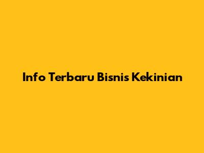 Info Terbaru Bisnis Kekinian