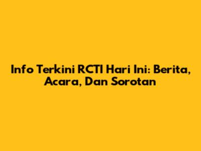Info Terkini RCTI Hari Ini: Berita, Acara, Dan Sorotan
