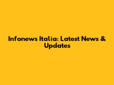 Infonews Italia: Latest News & Updates