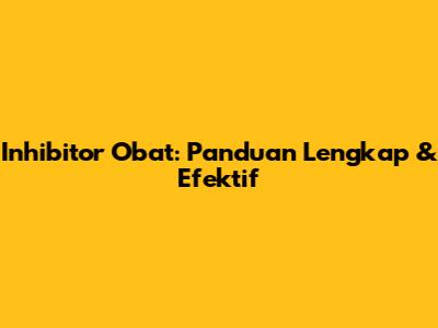 Inhibitor Obat: Panduan Lengkap & Efektif