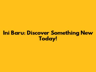 Ini Baru: Discover Something New Today!