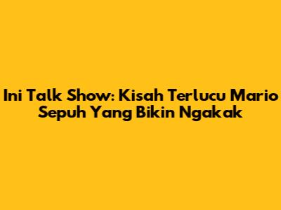Ini Talk Show: Kisah Terlucu Mario Sepuh Yang Bikin Ngakak