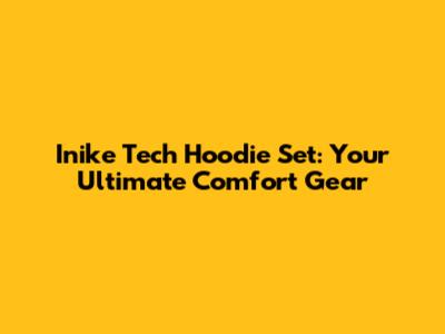 Inike Tech Hoodie Set: Your Ultimate Comfort Gear