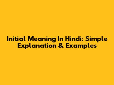 Initial Meaning In Hindi: Simple Explanation & Examples