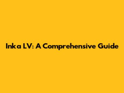Inka LV: A Comprehensive Guide