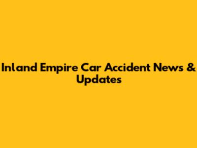 Inland Empire Car Accident News & Updates