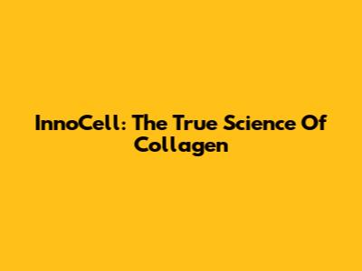 InnoCell: The True Science Of Collagen