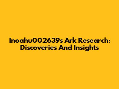 Inoahu002639s Ark Research: Discoveries And Insights