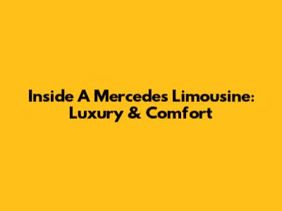Inside A Mercedes Limousine: Luxury & Comfort