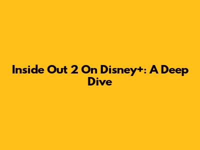 Inside Out 2 On Disney+: A Deep Dive